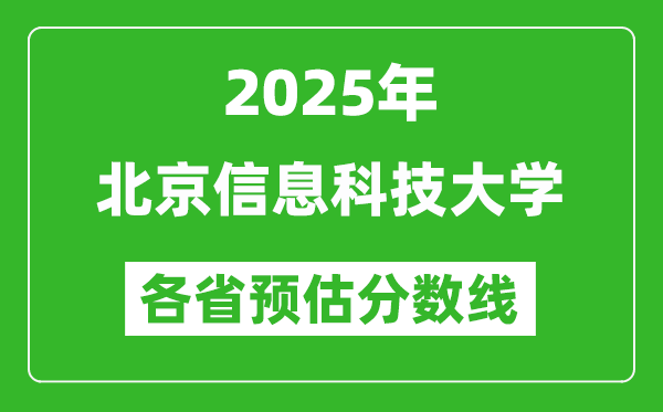 2025年北京信息科技大學(xué)各省預(yù)估分?jǐn)?shù)線,預(yù)計(jì)最低多少分能上？