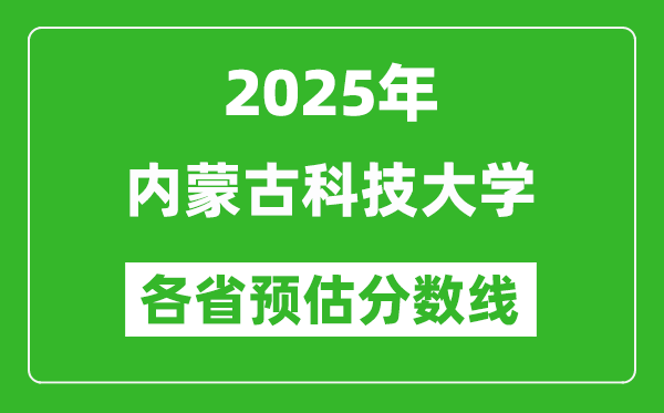 2025年內(nèi)蒙古科技大學各省預估分數(shù)線,預計最低多少分能上？
