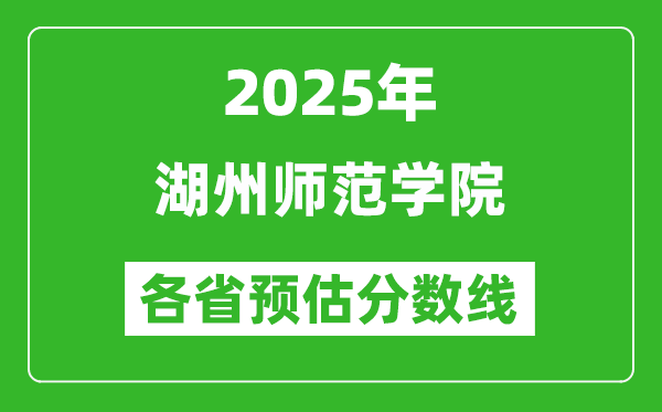 2025年湖州師范學(xué)院各省預(yù)估分?jǐn)?shù)線,預(yù)計最低多少分能上?