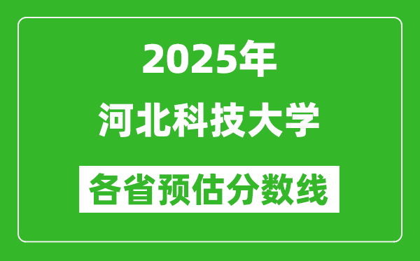 2025年河北科技大學(xué)各省預(yù)估分?jǐn)?shù)線(xiàn),預(yù)計(jì)最低多少分能上？