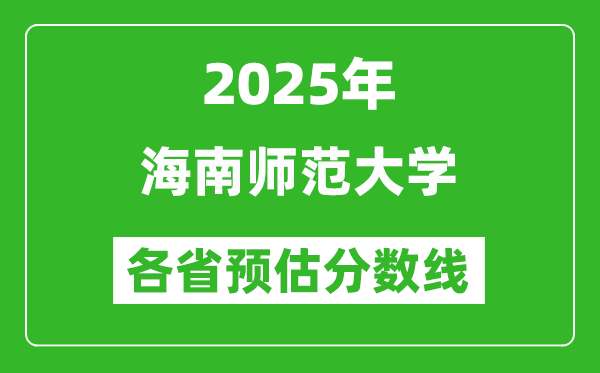 2025年海南師范大學(xué)各省預(yù)估分?jǐn)?shù)線(xiàn),預(yù)計(jì)最低多少分能上？