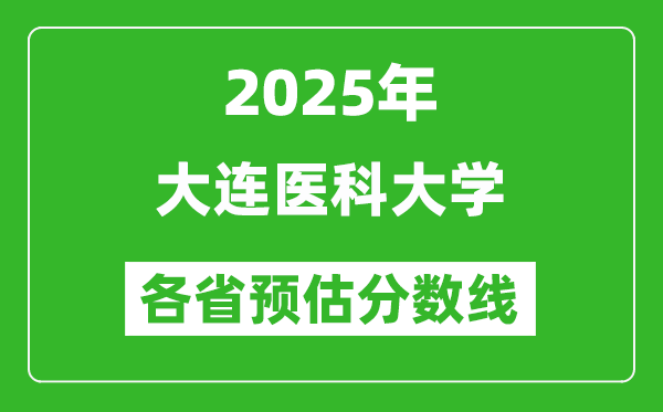 2025年大連醫(yī)科大學(xué)各省預(yù)估分數(shù)線,預(yù)計最低多少分能上？