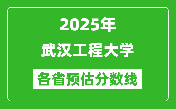 2025年武漢工程大學(xué)各省預(yù)估分?jǐn)?shù)線(xiàn),預(yù)計(jì)最低多少分能上?