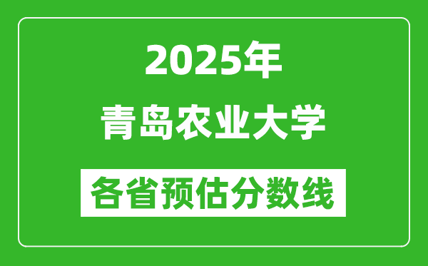2025年青島農(nóng)業(yè)大學各省預估分數(shù)線,預計最低多少分能上？