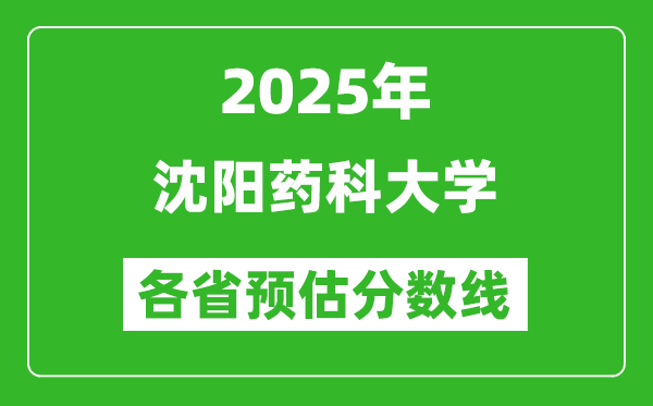 2025年沈陽(yáng)藥科大學(xué)各省預(yù)估分?jǐn)?shù)線,預(yù)計(jì)最低多少分能上？