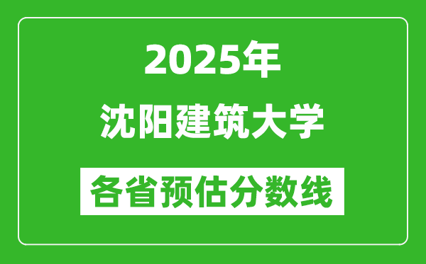 2025年沈陽(yáng)建筑大學(xué)各省預(yù)估分?jǐn)?shù)線,預(yù)計(jì)最低多少分能上？