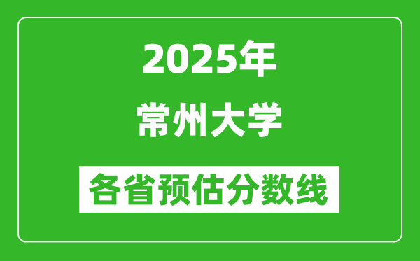 2025年常州大學(xué)各省預(yù)估分?jǐn)?shù)線,預(yù)計(jì)最低多少分能上？