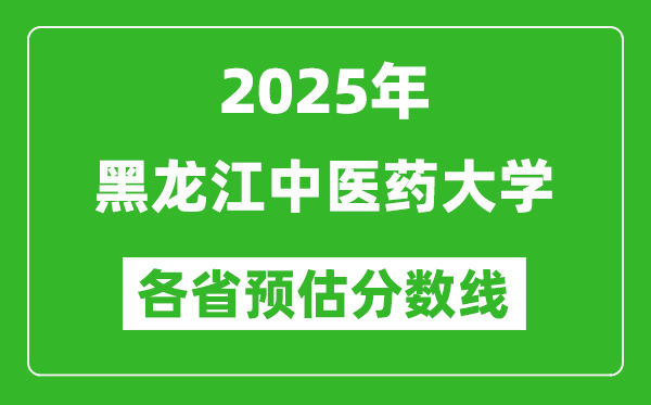 2025年黑龍江中醫(yī)藥大學(xué)各省預(yù)估分?jǐn)?shù)線,預(yù)計(jì)最低多少分能上?