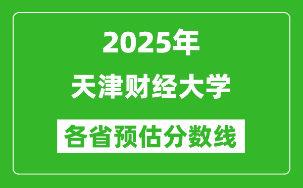 2025年天津財經(jīng)大學各省預估分數(shù)線,預計最低多少分能上？