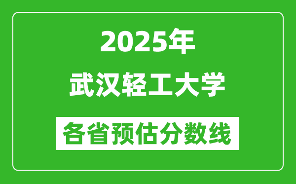 2025年武漢輕工大學(xué)各省預(yù)估分?jǐn)?shù)線,預(yù)計(jì)最低多少分能上？