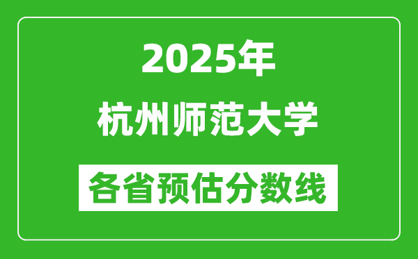 2025年杭州師范大學(xué)各省預(yù)估分?jǐn)?shù)線,預(yù)計(jì)最低多少分能上?