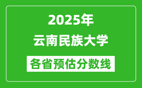 2025年云南民族大學(xué)各省預(yù)估分?jǐn)?shù)線,預(yù)計(jì)最低多少分能上？