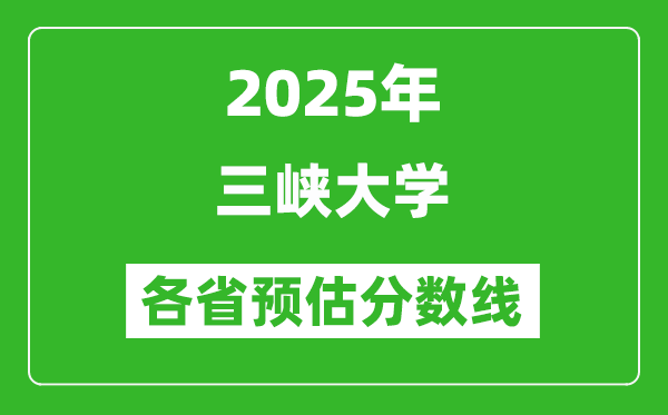 2025年三峽大學(xué)各省預(yù)估分數(shù)線,預(yù)計最低多少分能上？