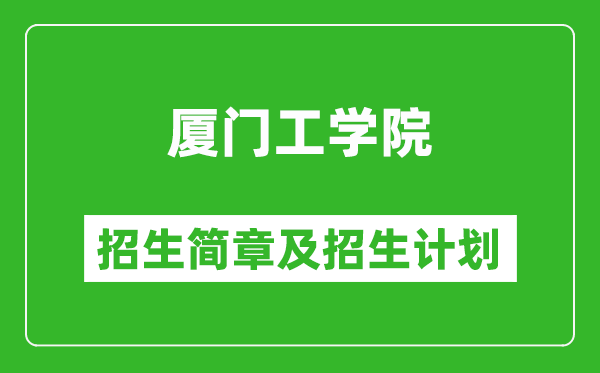 廈門工學院2025年招生簡章,各省高考招生計劃人數(shù)一覽表