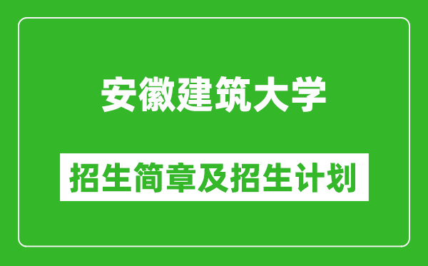 安徽建筑大學2025年招生簡章,各省高考招生計劃人數(shù)一覽表