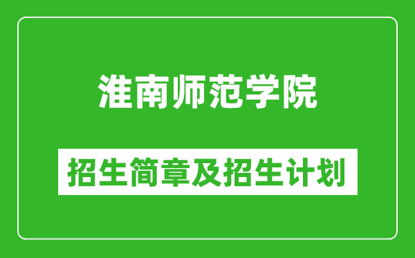 淮南師范學院2025年招生簡章,各省高考招生計劃人數(shù)一覽表