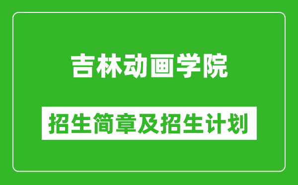 吉林動(dòng)畫(huà)學(xué)院2025年招生簡(jiǎn)章,各省高考招生計(jì)劃人數(shù)一覽表