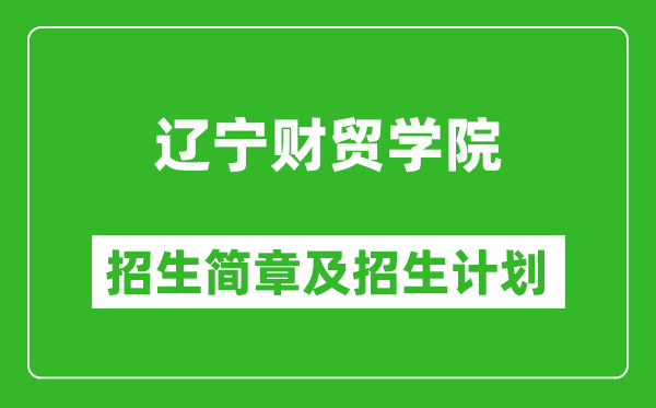 遼寧財貿(mào)學院2025年招生簡章,各省高考招生計劃人數(shù)一覽表