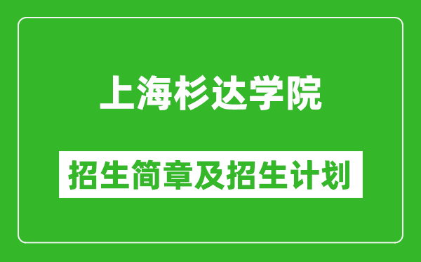 上海杉達學院2025年招生簡章,各省高考招生計劃人數(shù)一覽表