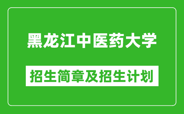 黑龍江中醫(yī)藥大學(xué)2025年招生簡章,各省高考招生計劃人數(shù)一覽表