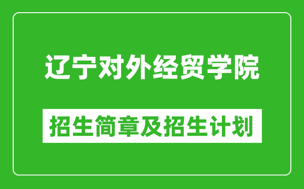 遼寧對(duì)外經(jīng)貿(mào)學(xué)院2025年招生簡(jiǎn)章,各省高考招生計(jì)劃人數(shù)一覽表
