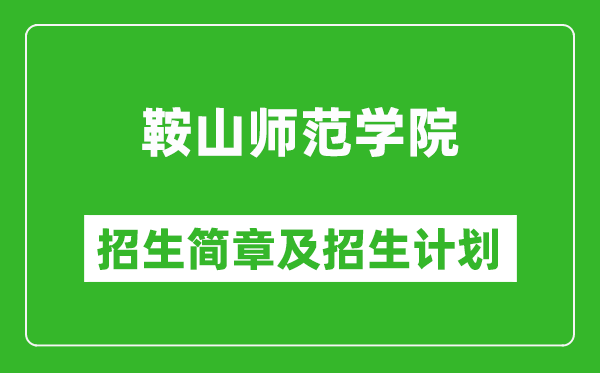 鞍山師范學院2025年招生簡章,各省高考招生計劃人數一覽表