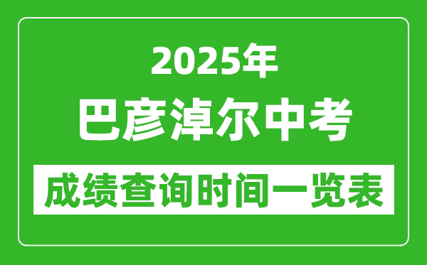 巴彥淖爾中考成績(jī)查詢時(shí)間2025年具體時(shí)間一覽表