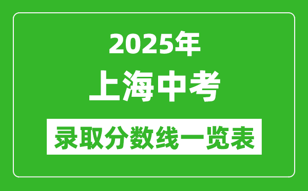 2025年上海中考錄取分?jǐn)?shù)線一覽表(含歷年分?jǐn)?shù)線)