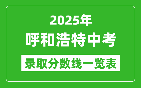 2025年呼和浩特中考錄取分數(shù)線一覽表(含歷年分數(shù)線)