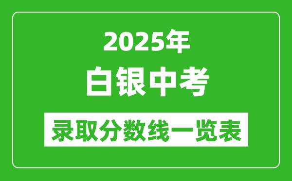 2025年白銀中考錄取分數(shù)線一覽表(含歷年分數(shù)線)