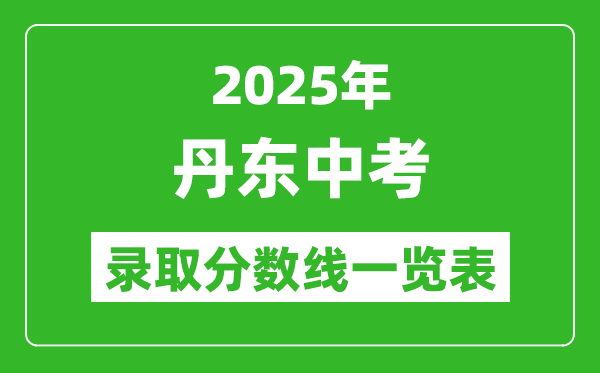 2025年丹東中考錄取分?jǐn)?shù)線(xiàn)一覽表(含歷年分?jǐn)?shù)線(xiàn))