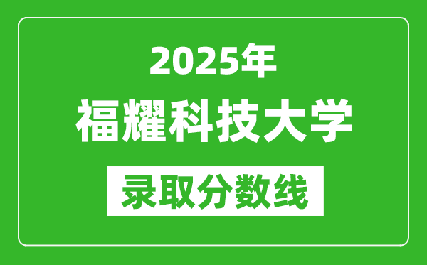 福耀科技大學錄取分數(shù)線2025年是多少分(含歷年錄取分數(shù)線)