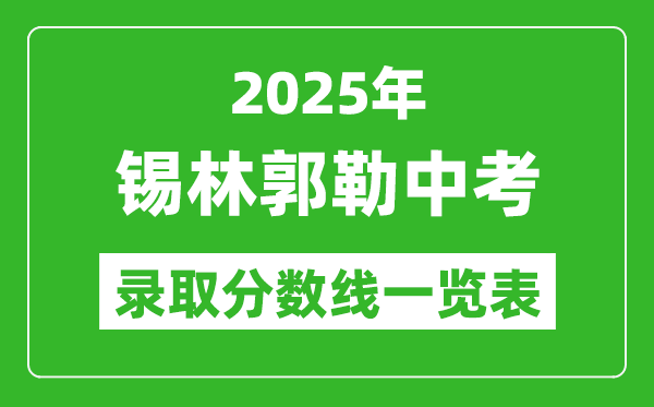 2025年錫林郭勒盟中考錄取分?jǐn)?shù)線(xiàn)一覽表(含歷年分?jǐn)?shù)線(xiàn))