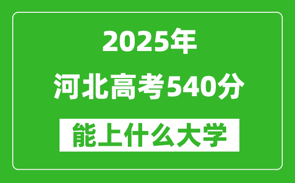 2025河北高考540分左右的大學(xué)一覽表(含理科+文科)