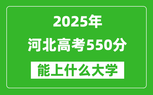 2025河北高考550分左右的大學(xué)一覽表(含理科+文科)