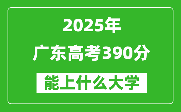 2025廣東高考390分左右的大學(xué)一覽表(含物理+歷史)
