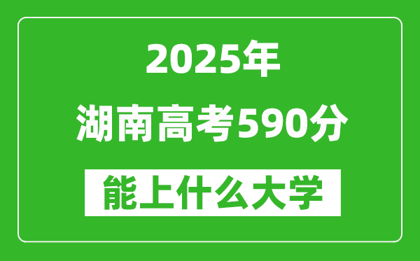 2025湖南高考590分左右的大學(xué)一覽表(含物理+歷史)