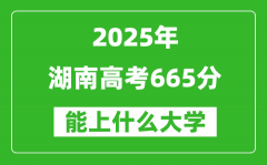 2025湖南高考665分左右的大學(xué)一覽表（含物理+歷史）