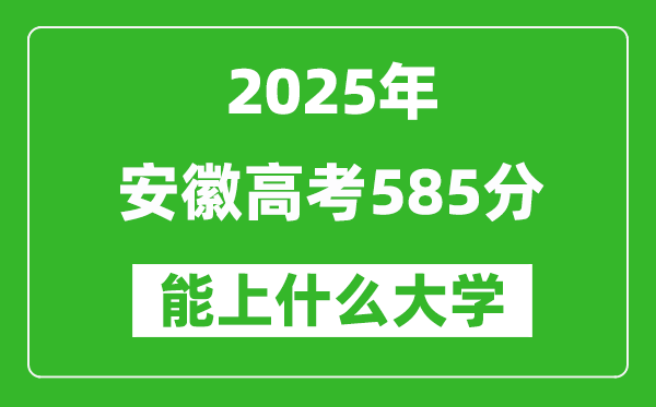 2025安徽高考585分左右的大學(xué)一覽表(含物理類+歷史類)