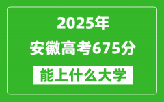 2025安徽高考675分左右的大學(xué)一覽表（含物理類+歷史類）