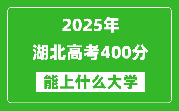 2025湖北高考400分左右的大學一覽表(含物理類+歷史類)