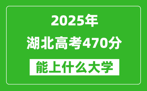 2025湖北高考470分左右的大學一覽表(含物理類+歷史類)