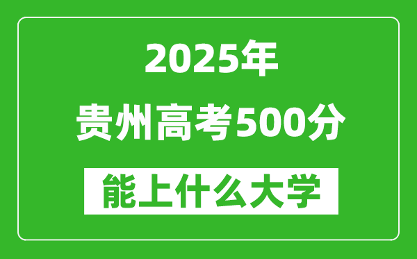 2025貴州高考500分左右的大學(xué)一覽表(含物理類+歷史類)