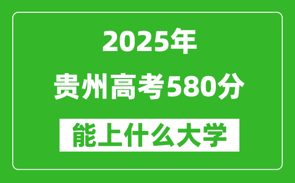 2025貴州高考580分左右的大學一覽表(含物理類+歷史類)