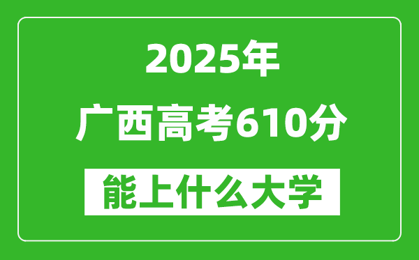 2025廣西高考610分左右的大學(xué)一覽表(含理科+文科)