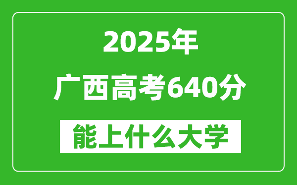 2025廣西高考640分左右的大學(xué)一覽表(含理科+文科)