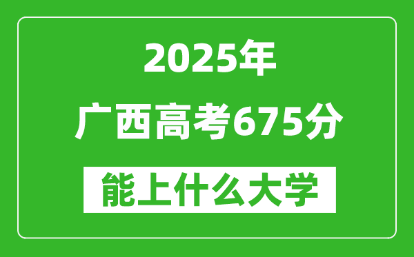 2025廣西高考675分左右的大學(xué)一覽表(含理科+文科)