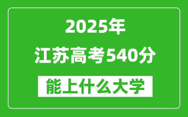 2025江蘇高考540分左右的大學(xué)一覽表(含理科+文科)