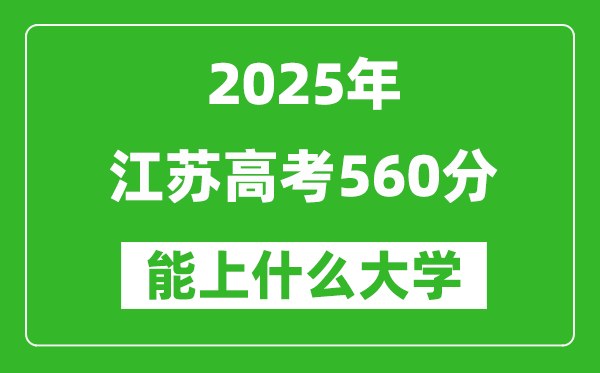 2025江蘇高考560分左右的大學(xué)一覽表(含理科+文科)