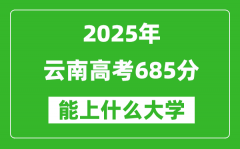2025云南高考685分左右的大學(xué)一覽表（含理科+文科）